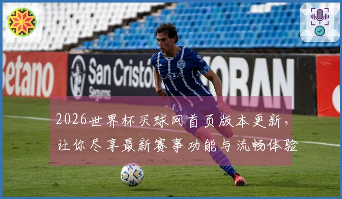 2026世界杯买球网首页版本更新，让你尽享最新赛事功能与流畅体验