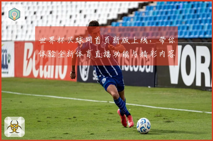世界杯买球网首页新版上线,带你体验全新体育直播功能与精彩内容