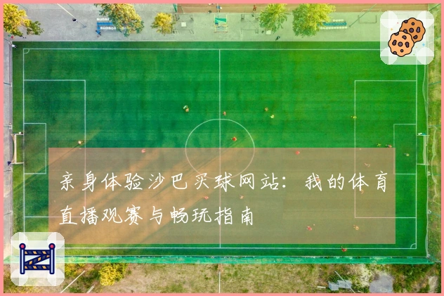 亲身体验沙巴买球网站：我的体育直播观赛与畅玩指南