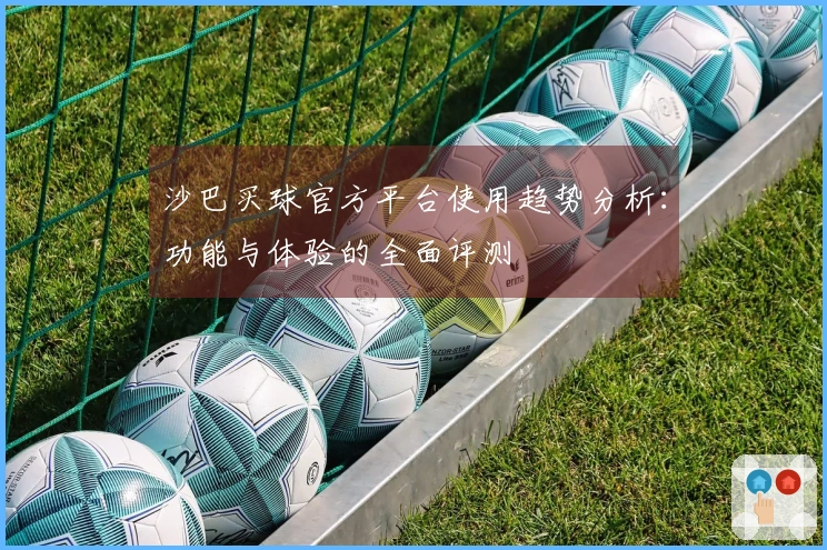 沙巴买球官方平台使用趋势分析：功能与体验的全面评测