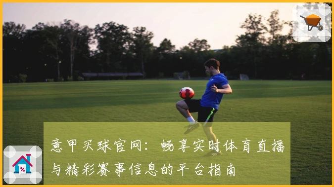意甲买球官网：畅享实时体育直播与精彩赛事信息的平台指南